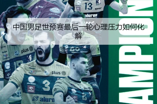 中国男足世预赛最后一轮心理压力如何化解